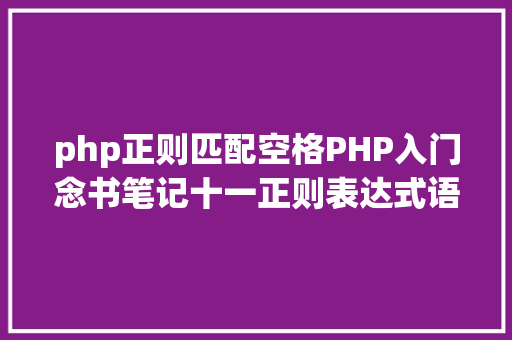 php正则匹配空格PHP入门念书笔记十一正则表达式语律例则