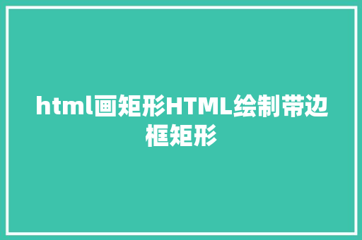 html画矩形HTML绘制带边框矩形 PHP