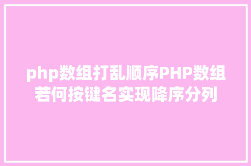 php数组打乱顺序PHP数组若何按键名实现降序分列 Vue.js