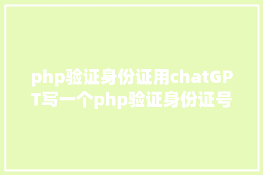 php验证身份证用chatGPT写一个php验证身份证号的法式 Docker