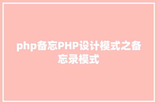 php备忘PHP设计模式之备忘录模式 Node.js