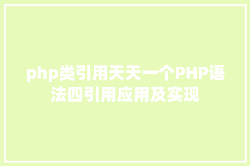 php类引用天天一个PHP语法四引用应用及实现