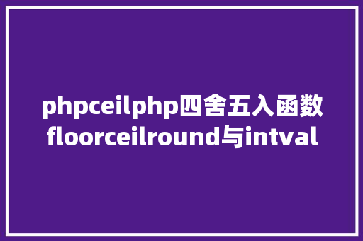 phpceilphp四舍五入函数floorceilround与intval