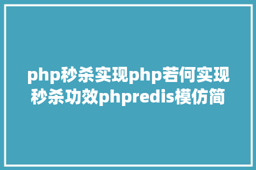 php秒杀实现php若何实现秒杀功效phpredis模仿简略抢购场景快来看看吧