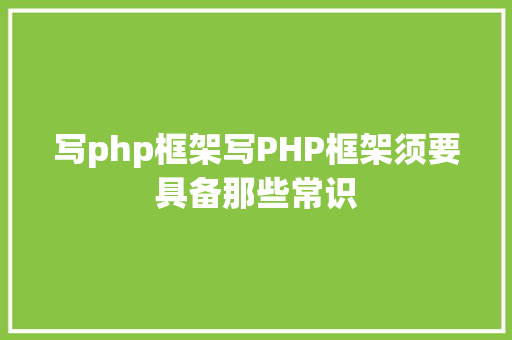 写php框架写PHP框架须要具备那些常识 Node.js