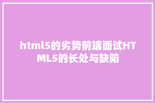 html5的劣势前端面试HTML5的长处与缺陷