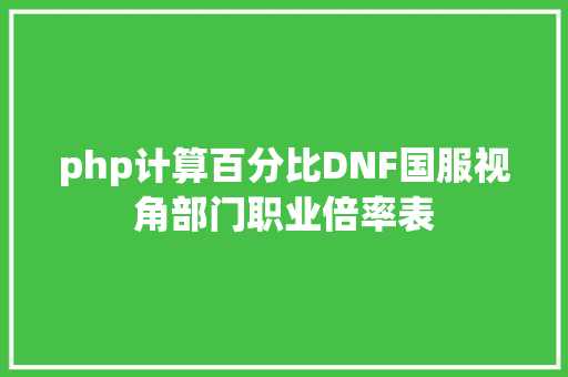 php计算百分比DNF国服视角部门职业倍率表