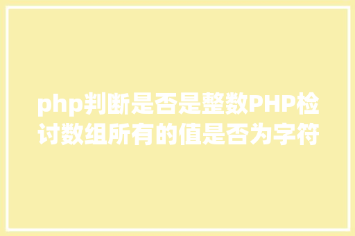 php判断是否是整数PHP检讨数组所有的值是否为字符串 JavaScript