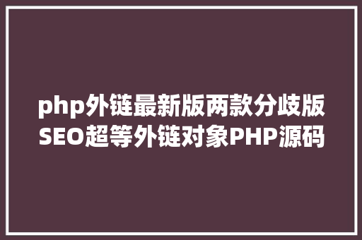 php外链最新版两款分歧版SEO超等外链对象PHP源码 jQuery