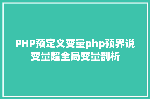 PHP预定义变量php预界说变量超全局变量剖析