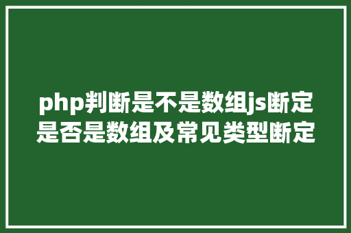 php判断是不是数组js断定是否是数组及常见类型断定