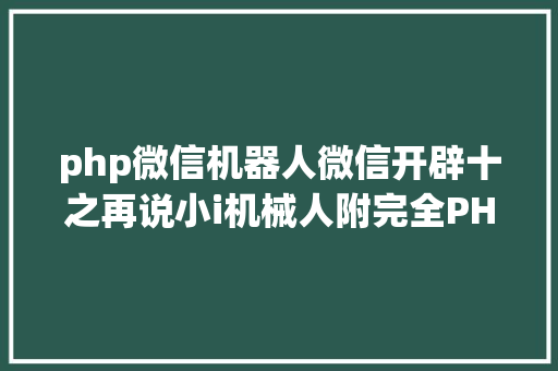 php微信机器人微信开辟十之再说小i机械人附完全PHP源码