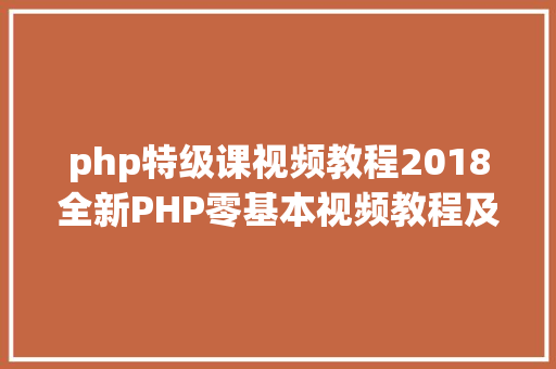 php特级课视频教程2018全新PHP零基本视频教程及视频年夜纲 jQuery