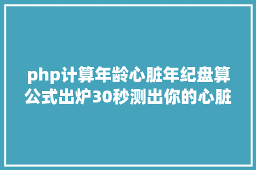 php计算年龄心脏年纪盘算公式出炉30秒测出你的心脏寿命 PHP