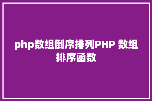 php数组倒序排列PHP 数组排序函数 AJAX