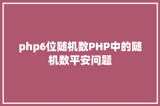 php6位随机数PHP中的随机数平安问题