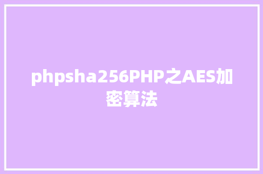 phpsha256PHP之AES加密算法 Python