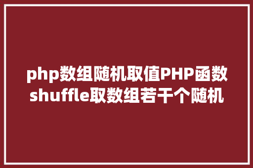 php数组随机取值PHP函数shuffle取数组若干个随机元素的办法及实例剖析 NoSQL