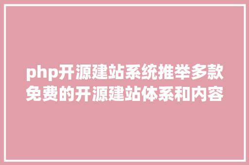 php开源建站系统推举多款免费的开源建站体系和内容治理体系 CSS