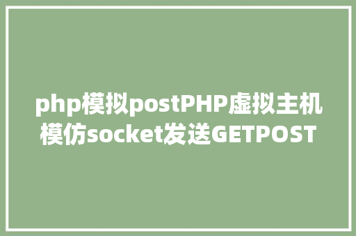 php模拟postPHP虚拟主机模仿socket发送GETPOST要求 Vue.js