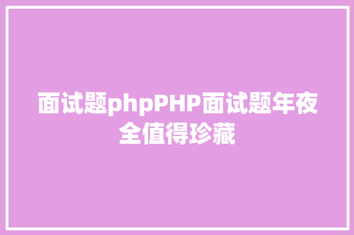 面试题phpPHP面试题年夜全值得珍藏 Webpack