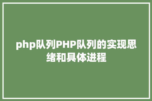 php队列PHP队列的实现思绪和具体进程