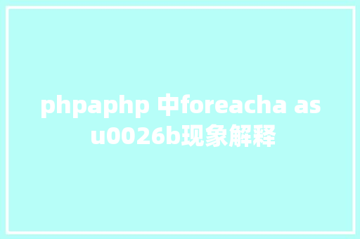 phpaphp 中foreacha as u0026b现象解释 HTML