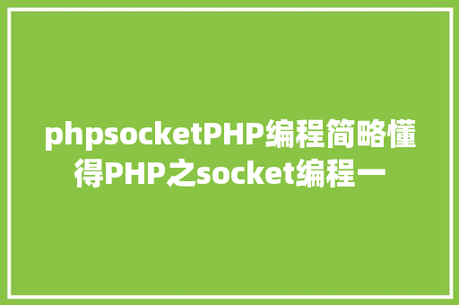 phpsocketPHP编程简略懂得PHP之socket编程一