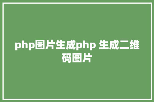 php图片生成php 生成二维码图片