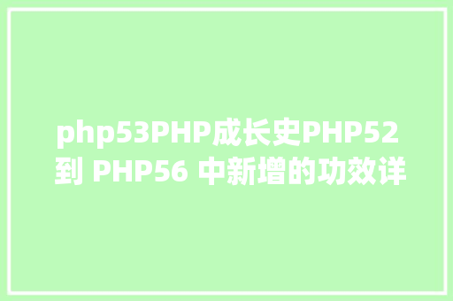 php53PHP成长史PHP52 到 PHP56 中新增的功效详解 HTML