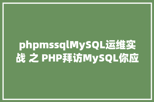 phpmssqlMySQL运维实战 之 PHP拜访MySQL你应用对了吗