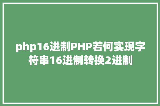 php16进制PHP若何实现字符串16进制转换2进制