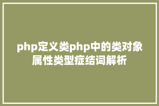 php定义类php中的类对象属性类型症结词解析