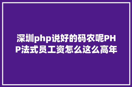 深圳php说好的码农呢PHP法式员工资怎么这么高年夜数据看北京 上海 杭州 广州 深圳PHP法式员工资 Angular