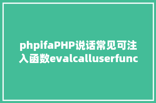 phpifaPHP说话常见可注入函数evalcalluserfuncab SQL