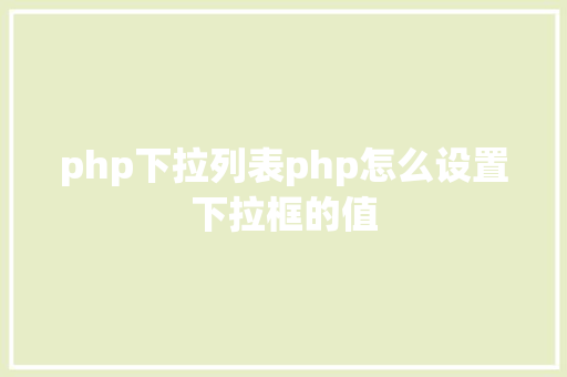 php下拉列表php怎么设置下拉框的值 Bootstrap