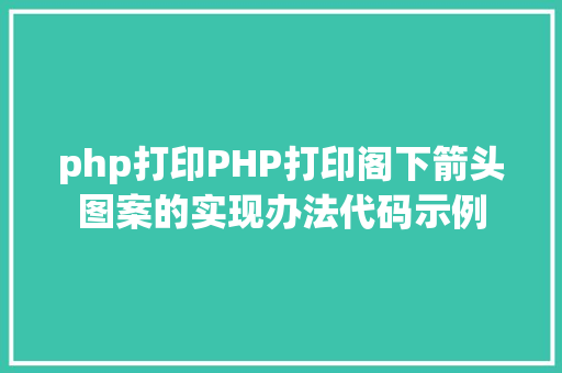 php打印PHP打印阁下箭头图案的实现办法代码示例 JavaScript