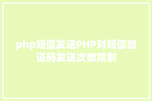 php短信发送PHP对短信验证码发送次数限制 SQL