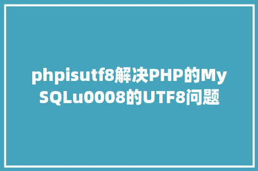 phpisutf8解决PHP的MySQLu0008的UTF8问题 JavaScript