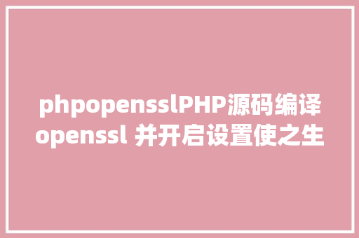 phpopensslPHP源码编译openssl 并开启设置使之生效