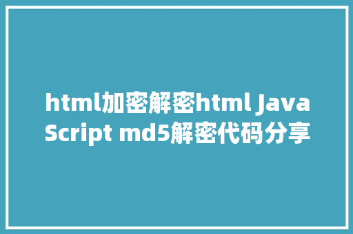 html加密解密html JavaScript md5解密代码分享附接口亲测可用