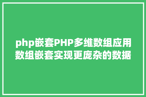 php嵌套PHP多维数组应用数组嵌套实现更庞杂的数据构造