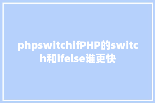 phpswitchifPHP的switch和ifelse谁更快