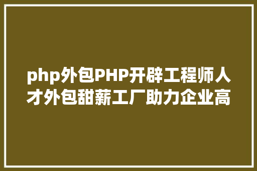 php外包PHP开辟工程师人才外包甜薪工厂助力企业高效雇用 jQuery