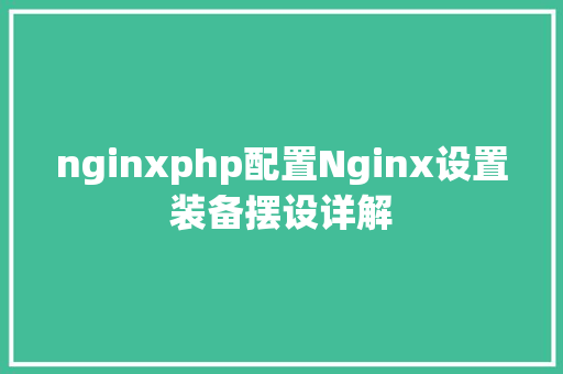 nginxphp配置Nginx设置装备摆设详解