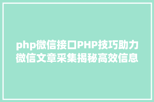 php微信接口PHP技巧助力微信文章采集揭秘高效信息获取之路 JavaScript