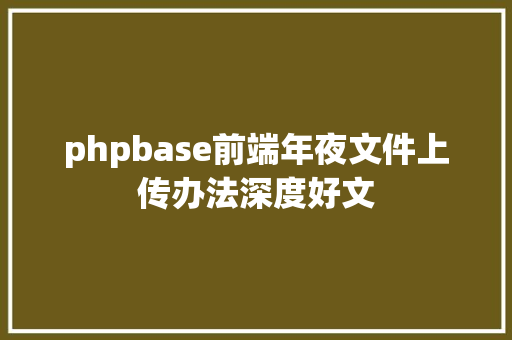 phpbase前端年夜文件上传办法深度好文