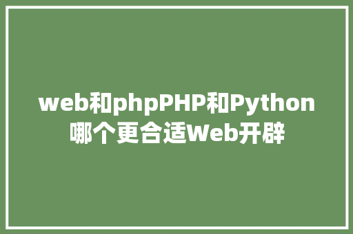 web和phpPHP和Python哪个更合适Web开辟 Bootstrap