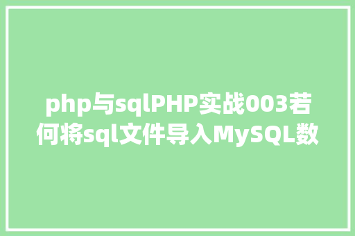 php与sqlPHP实战003若何将sql文件导入MySQL数据库