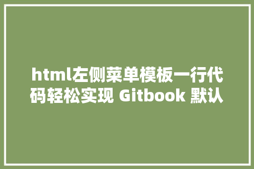 html左侧菜单模板一行代码轻松实现 Gitbook 默认折叠左侧菜单后果